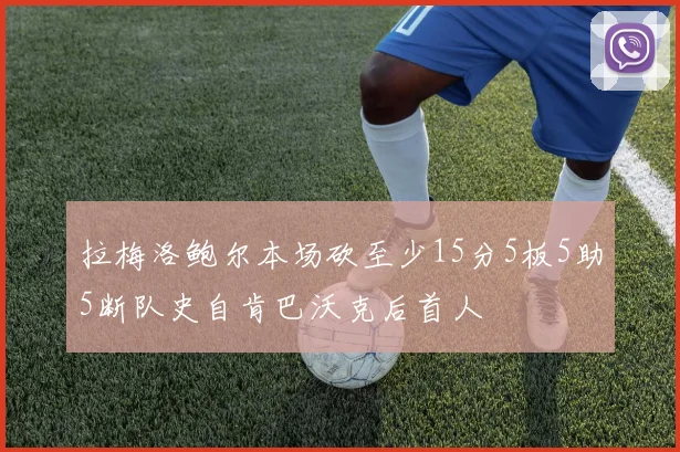 拉梅洛鲍尔本场砍至少15分5板5助5断队史自肯巴沃克后首人